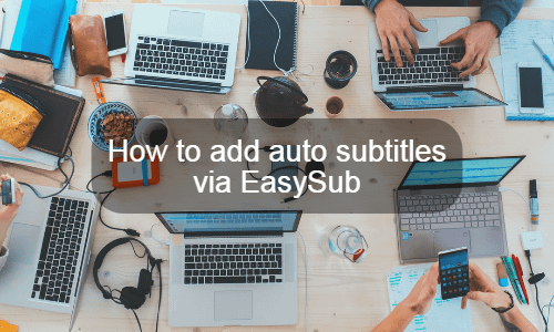 EasySub के माध्यम से ऑटो उपशीर्षक कैसे जोड़ें