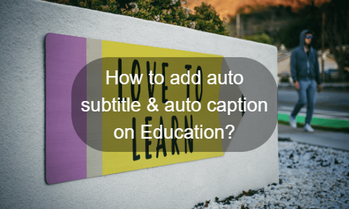 How to add auto subtitle & auto caption on Education